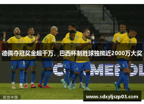 德佩夺冠奖金超千万，巴西杯制胜球独揽近2000万大奖