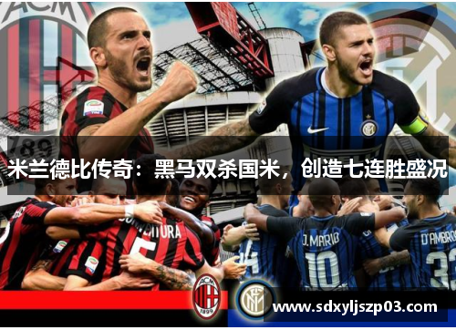 米兰德比传奇：黑马双杀国米，创造七连胜盛况